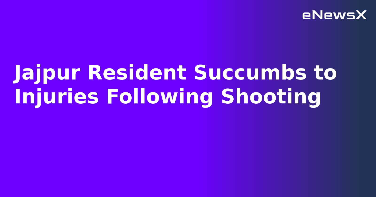 Jajpur Resident Succumbs to Injuries Following Shooting.webp
