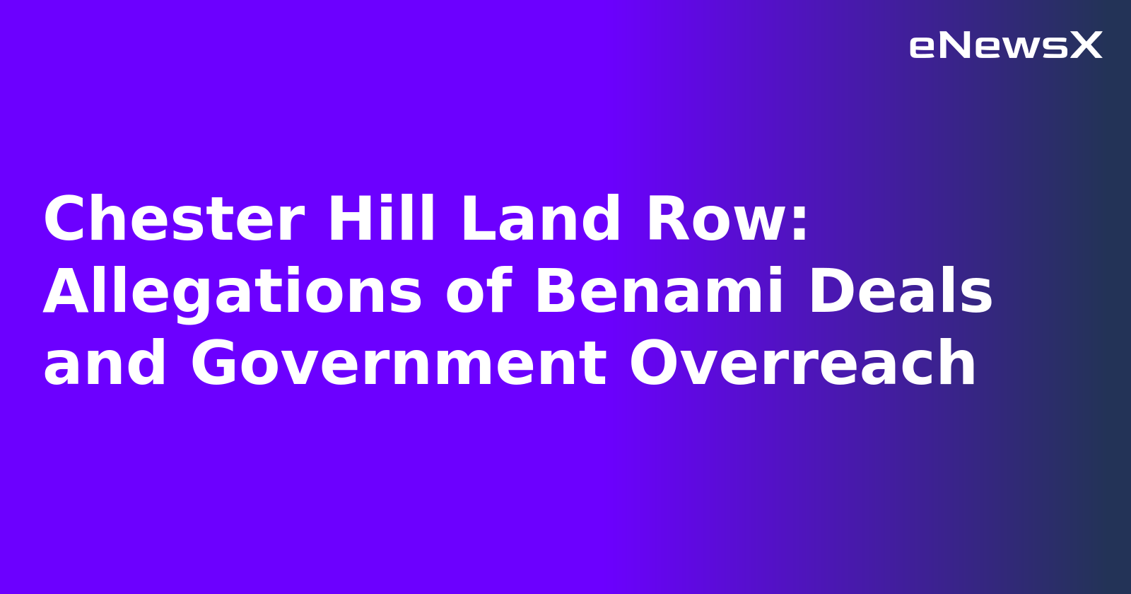 Chester Hill Land Row: Allegations of Benami Deals and Government Overreach.webp Chester Hill Land Row: Allegations of Benami Deals and Government Overreach.webp