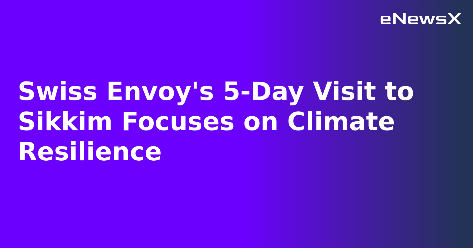 Swiss Envoy's 5-Day Visit to Sikkim Focuses on Climate Resilience