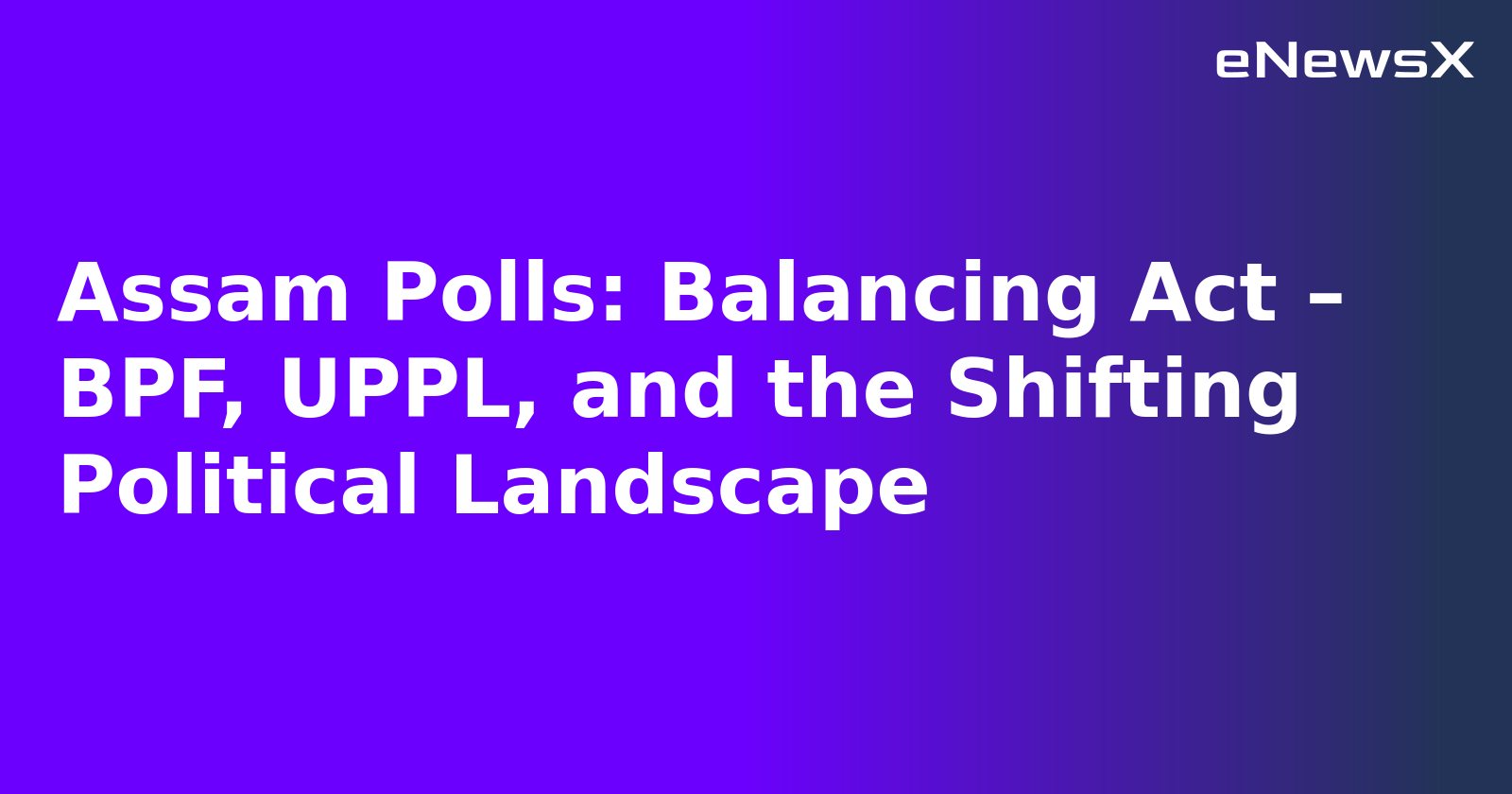 Assam Polls: Balancing Act – BPF, UPPL, and the Shifting Political Landscape.webp Assam Polls: Balancing Act – BPF, UPPL, and the Shifting Political Landscape.webp