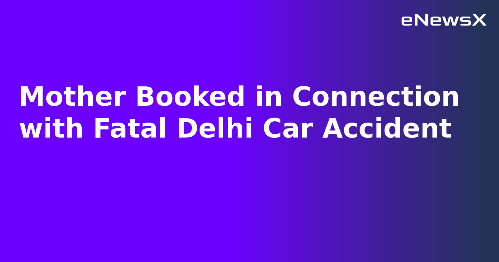 Mother Booked in Connection with Fatal Delhi Car Accident.webp Mother Booked in Connection with Fatal Delhi Car Accident.webp