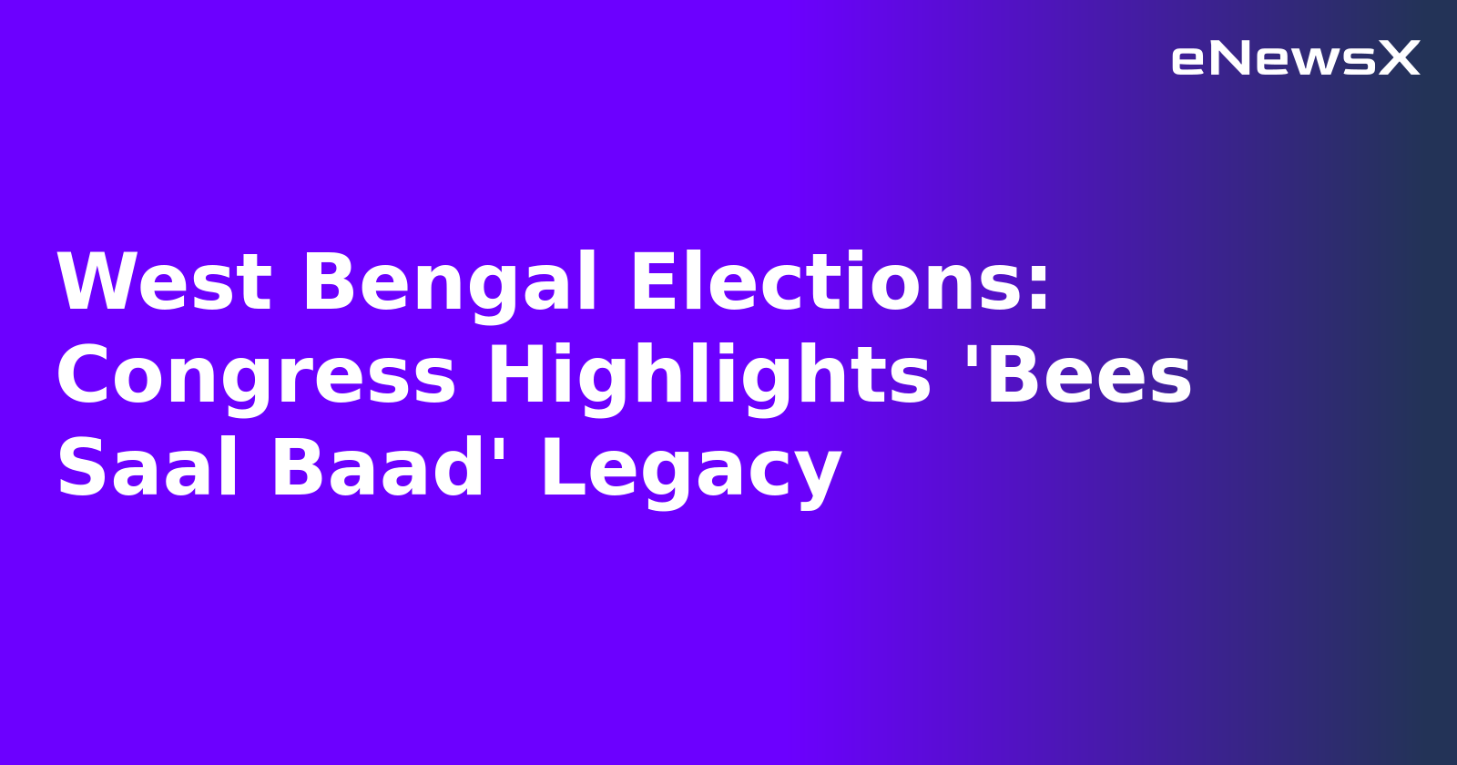 West Bengal Elections: Congress Highlights 'Bees Saal Baad' Legacy