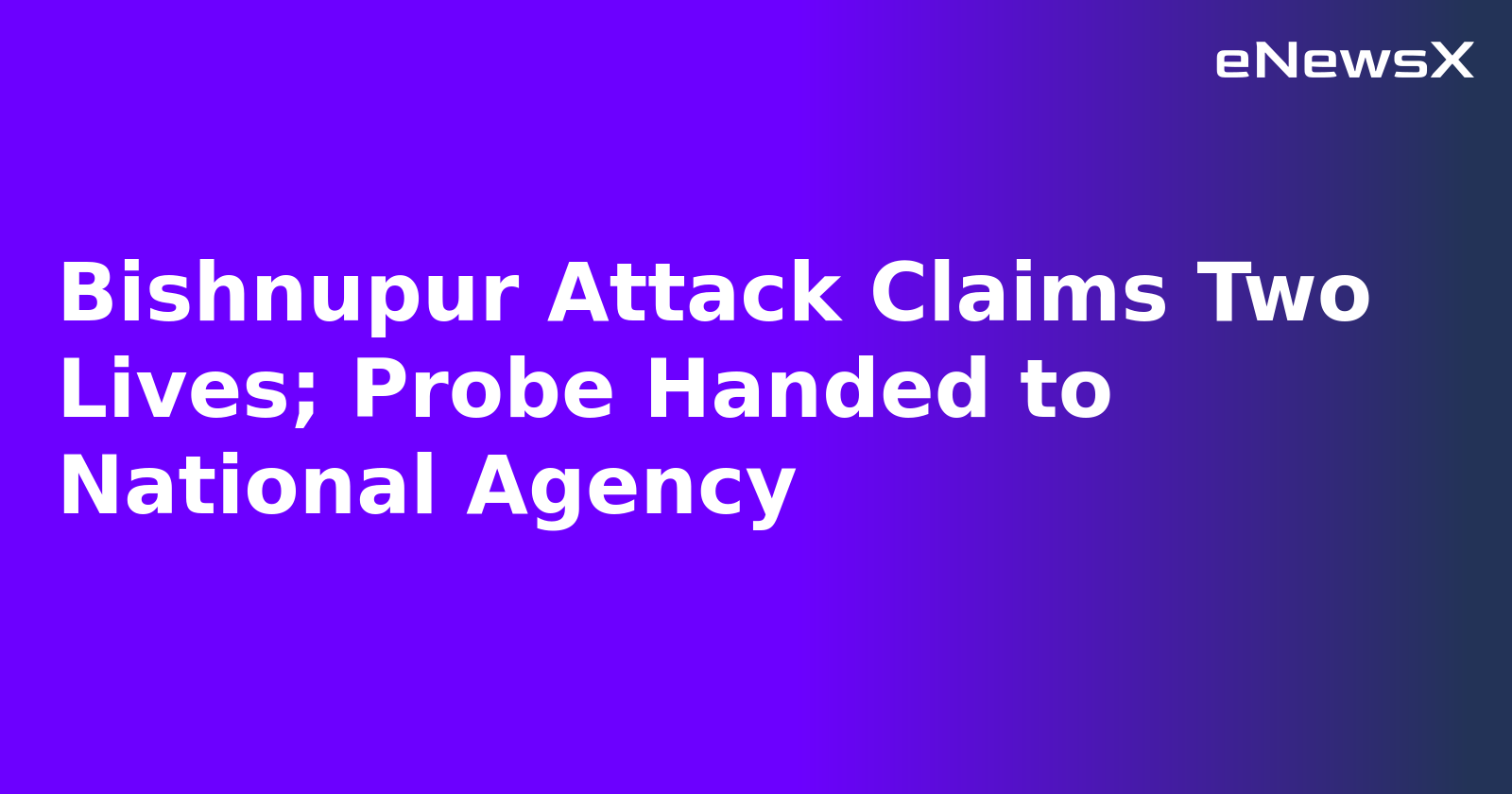 Bishnupur Attack Claims Two Lives; Probe Handed to National Agency.webp Bishnupur Attack Claims Two Lives; Probe Handed to National Agency.webp