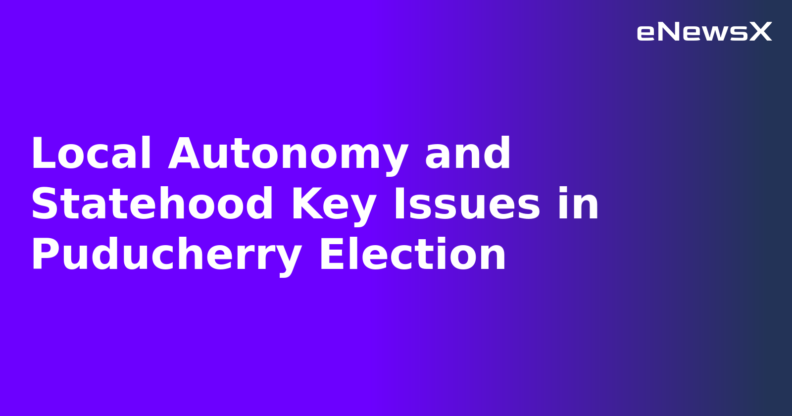 Local Autonomy and Statehood Key Issues in Puducherry Election.webp Local Autonomy and Statehood Key Issues in Puducherry Election.webp