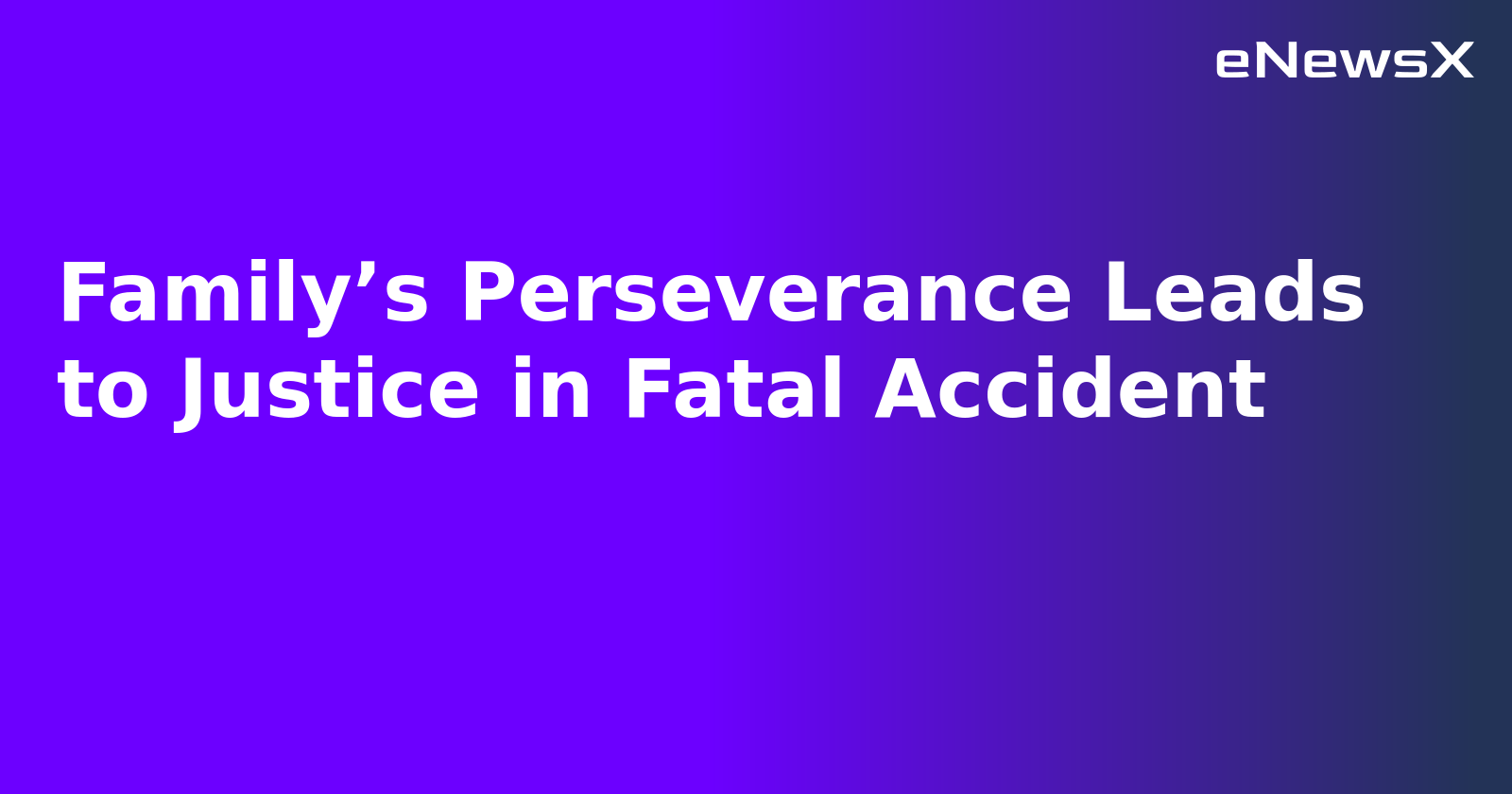 Family’s Perseverance Leads to Justice in Fatal Accident.webp