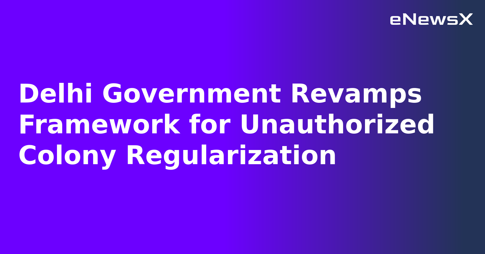 Delhi Government Revamps Framework for Unauthorized Colony Regularization.webp