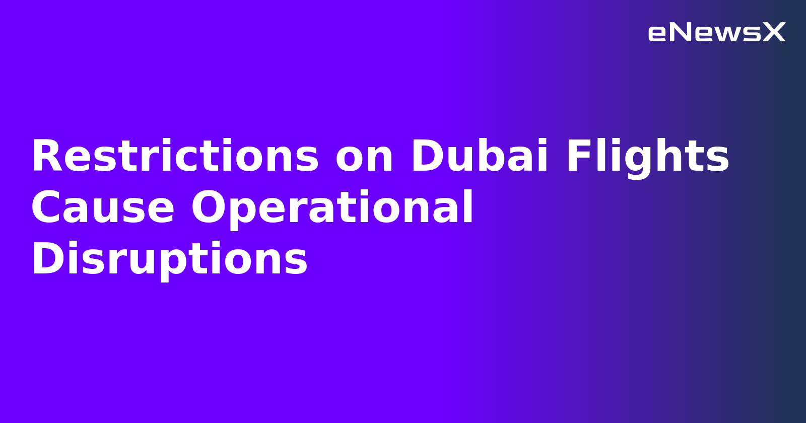 Restrictions on Dubai Flights Cause Operational Disruptions.webp