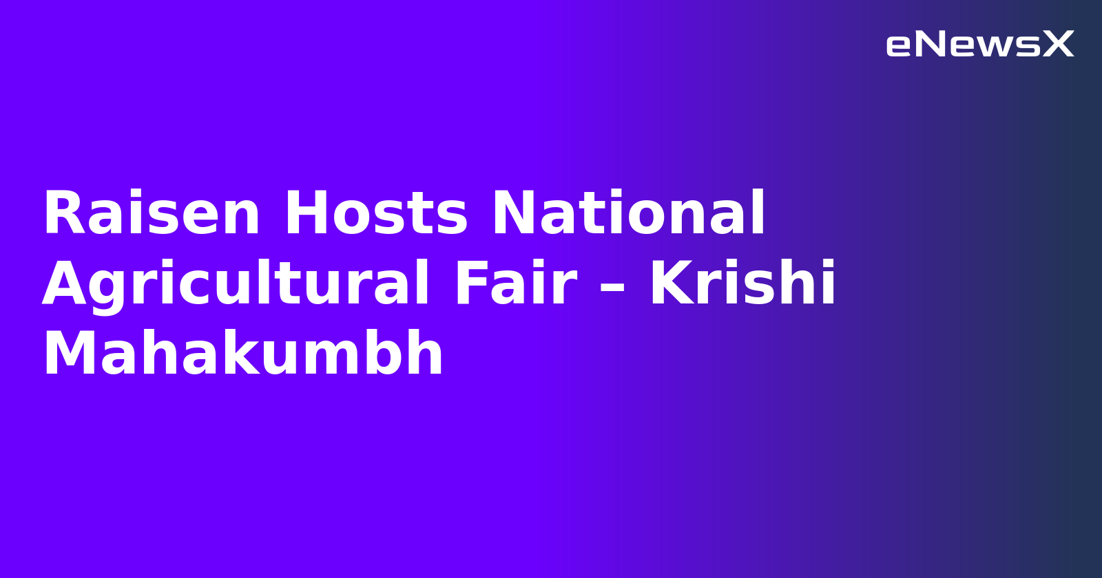 Raisen Hosts National Agricultural Fair – Krishi Mahakumbh.webp