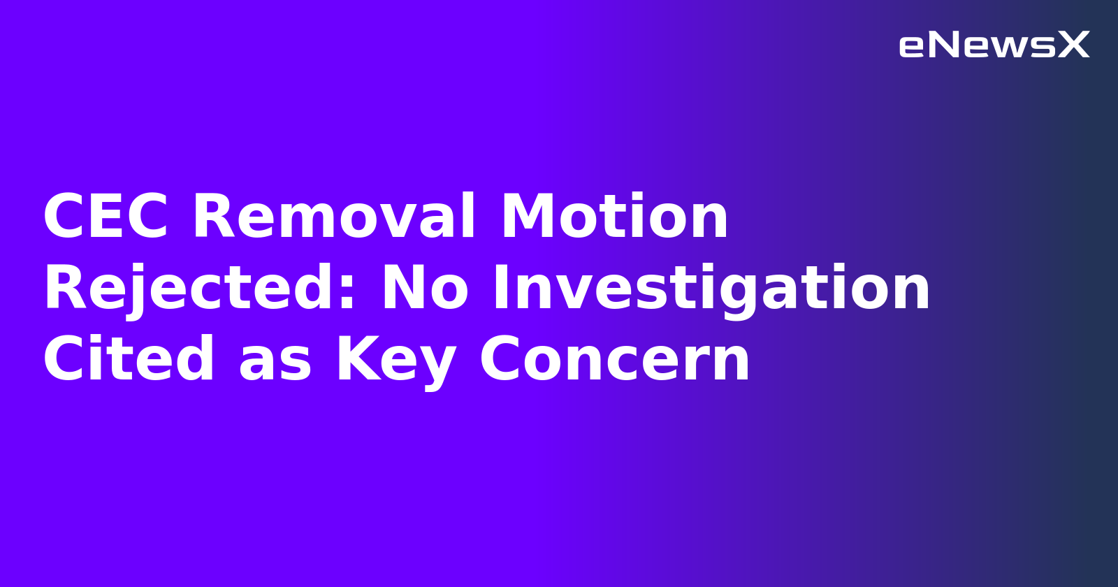 CEC Removal Motion Rejected: No Investigation Cited as Key Concern.webp