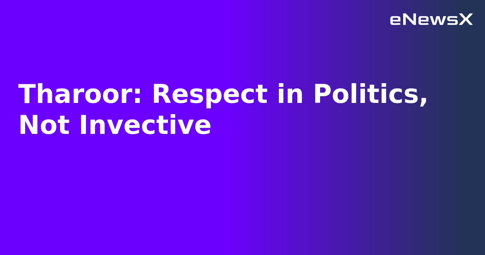 Tharoor: Respect in Politics, Not Invective.webp