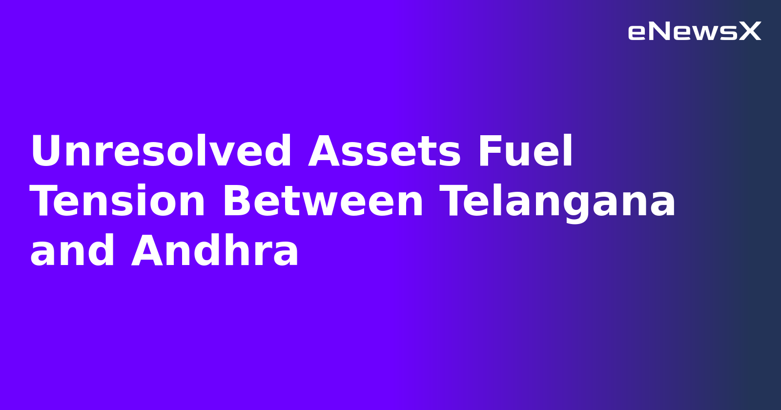 Unresolved Assets Fuel Tension Between Telangana and Andhra.webp