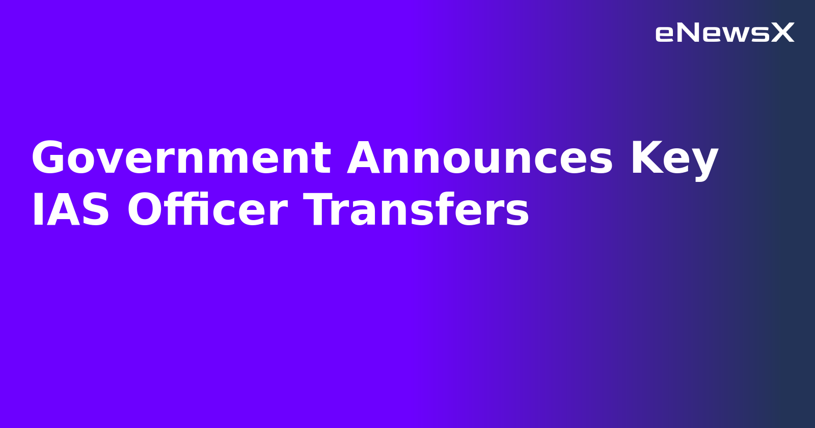 Government Announces Key IAS Officer Transfers.webp Government Announces Key IAS Officer Transfers.webp