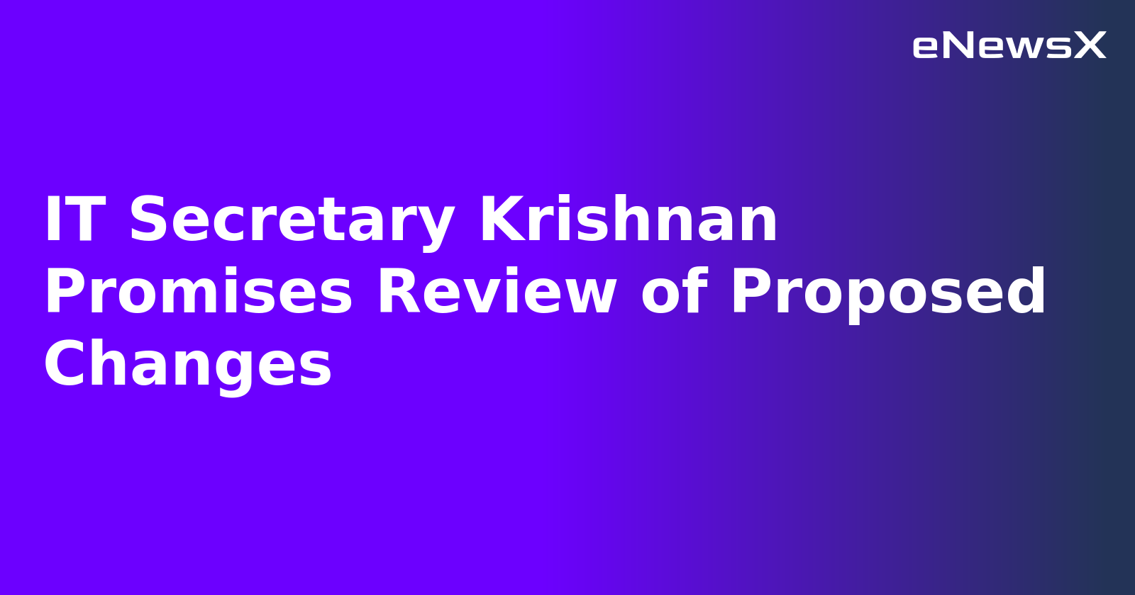 IT Secretary Krishnan Promises Review of Proposed Changes.webp