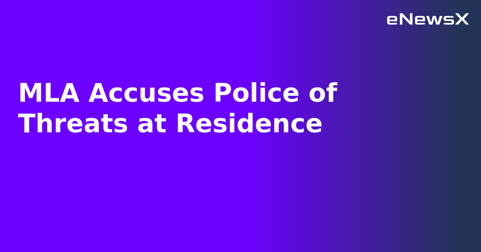 MLA Accuses Police of Threats at Residence.webp