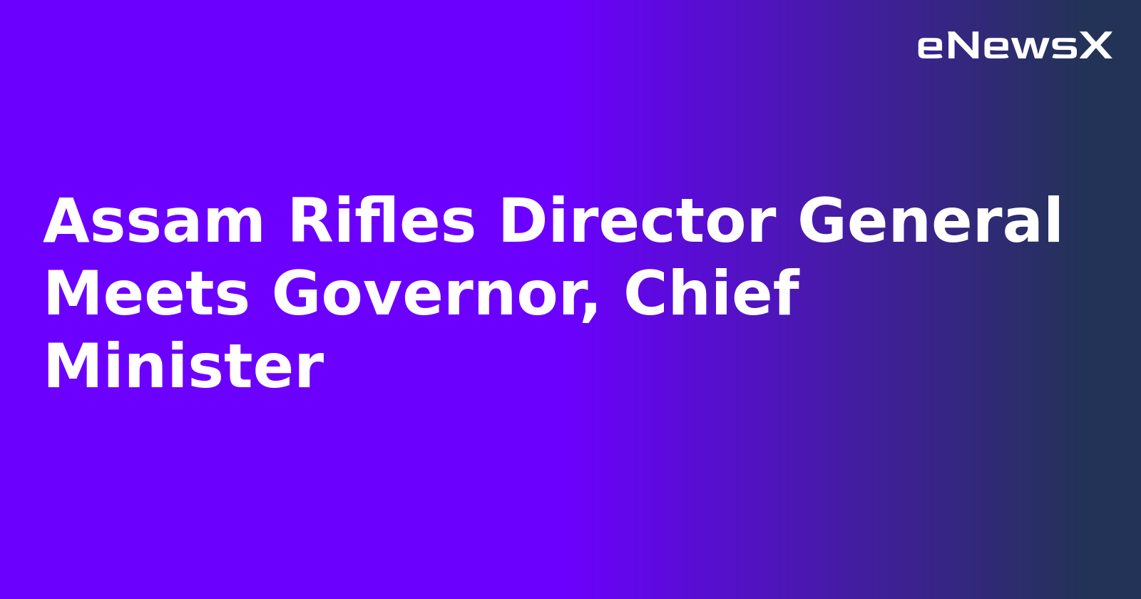 Assam Rifles Director General Meets Governor, Chief Minister.webp