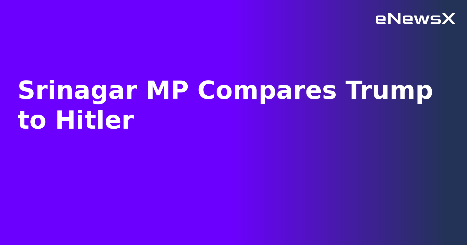 Srinagar MP Compares Trump to Hitler