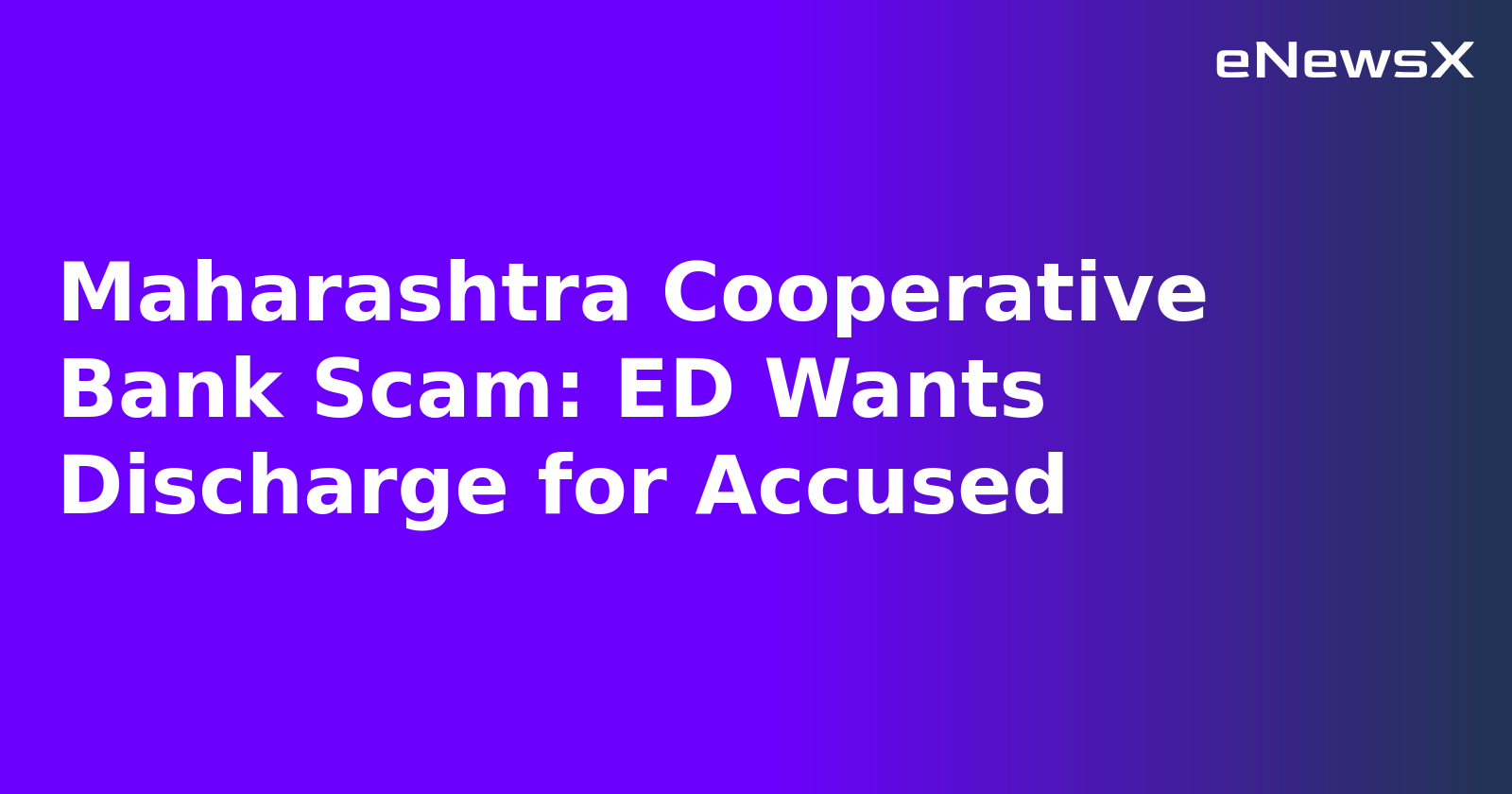 Maharashtra Cooperative Bank Scam: ED Wants Discharge for Accused