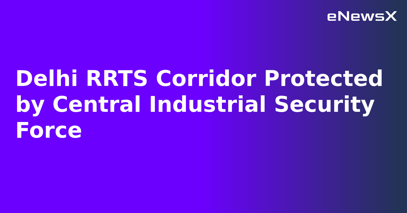 Delhi RRTS Corridor Protected by Central Industrial Security Force.webp Delhi RRTS Corridor Protected by Central Industrial Security Force.webp