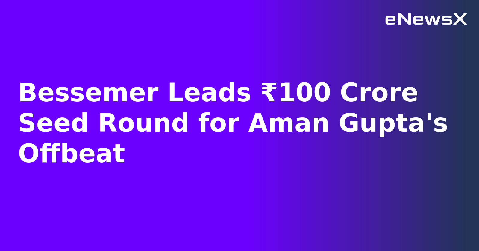 Bessemer Leads ₹100 Crore Seed Round for Aman Gupta's Offbeat.webp Bessemer Leads ₹100 Crore Seed Round for Aman Gupta's Offbeat.webp