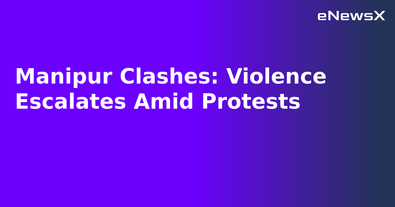 Manipur Clashes: Violence Escalates Amid Protests.webp