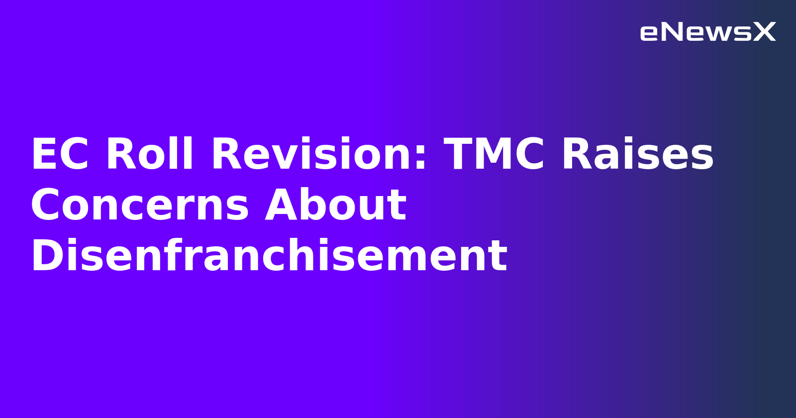 EC Roll Revision: TMC Raises Concerns About Disenfranchisement