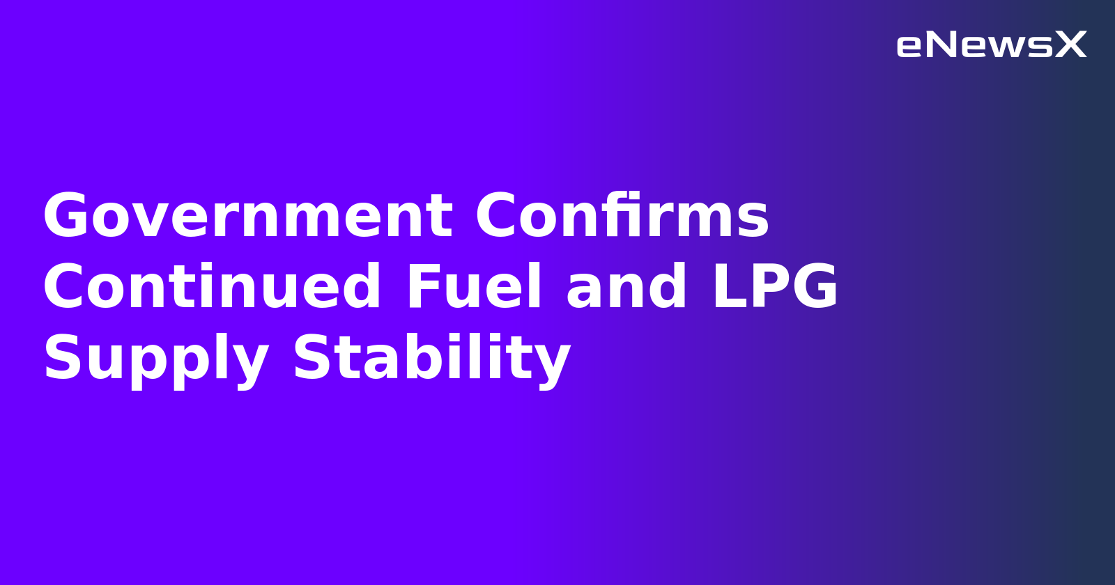 Government Confirms Continued Fuel and LPG Supply Stability
