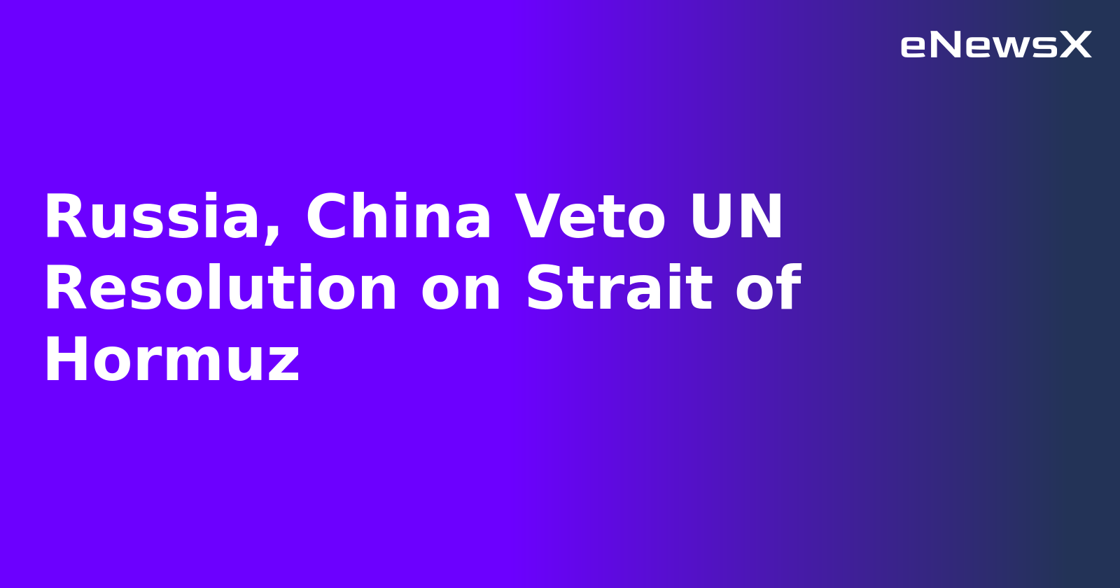 Russia, China Veto UN Resolution on Strait of Hormuz