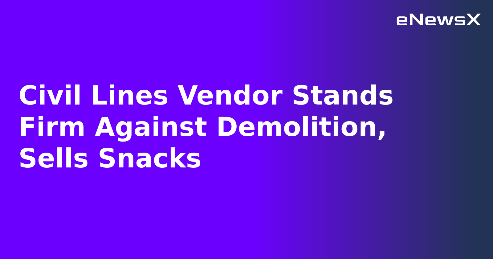 Civil Lines Vendor Stands Firm Against Demolition, Sells Snacks.webp