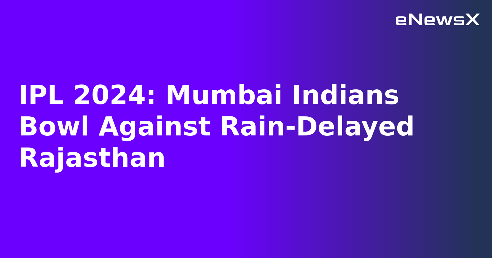 IPL 2024: Mumbai Indians Bowl Against Rain-Delayed Rajasthan