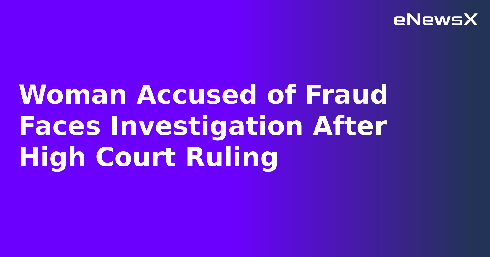 Woman Accused of Fraud Faces Investigation After High Court Ruling.webp