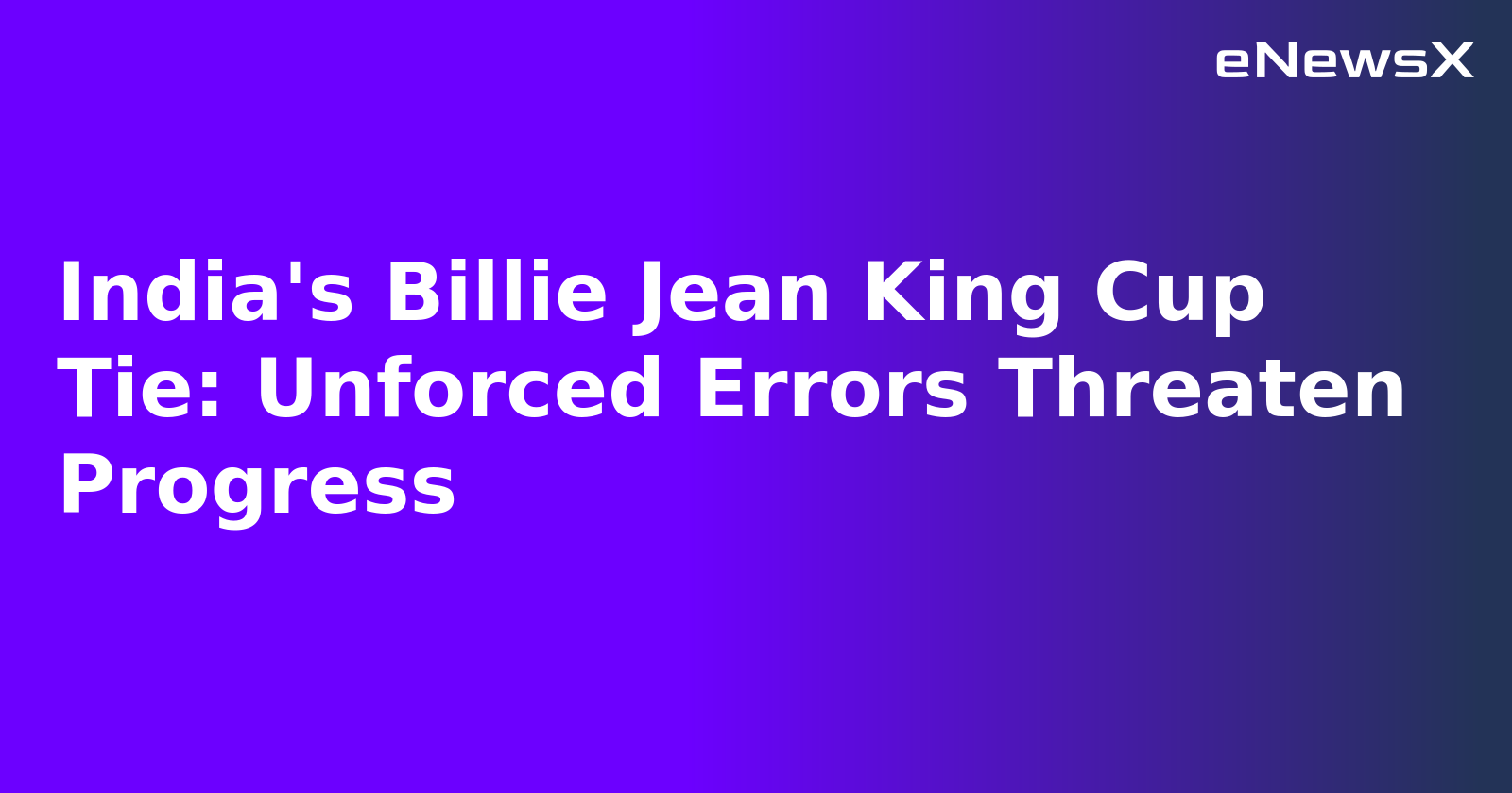 India's Billie Jean King Cup Tie: Unforced Errors Threaten Progress