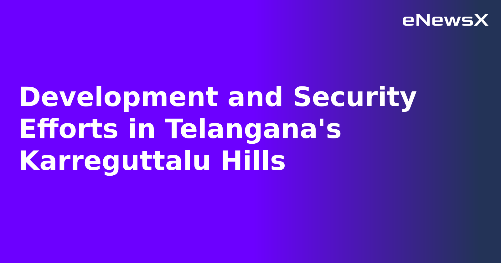 Development and Security Efforts in Telangana's Karreguttalu Hills.webp