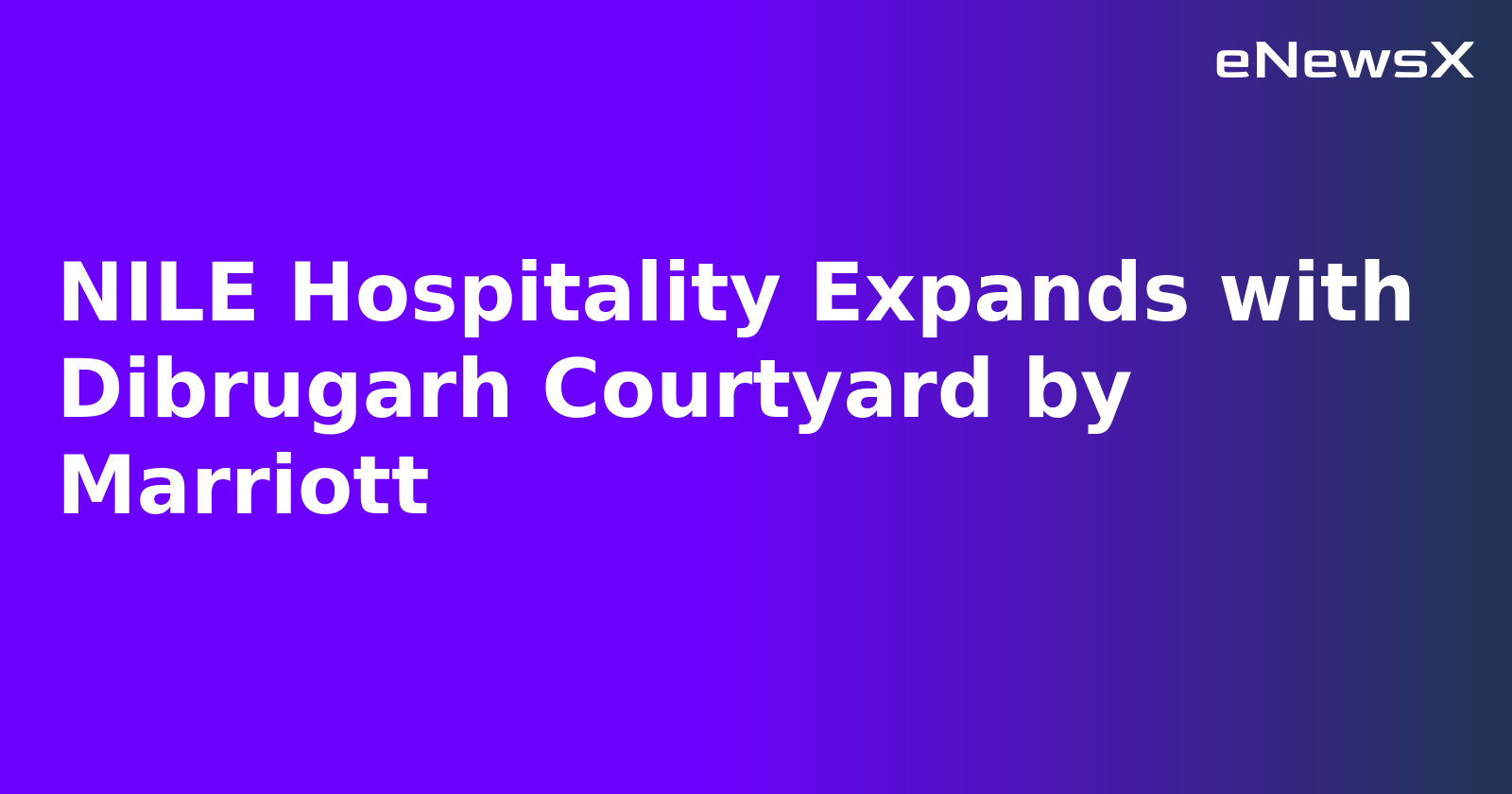 NILE Hospitality Expands with Dibrugarh Courtyard by Marriott.webp