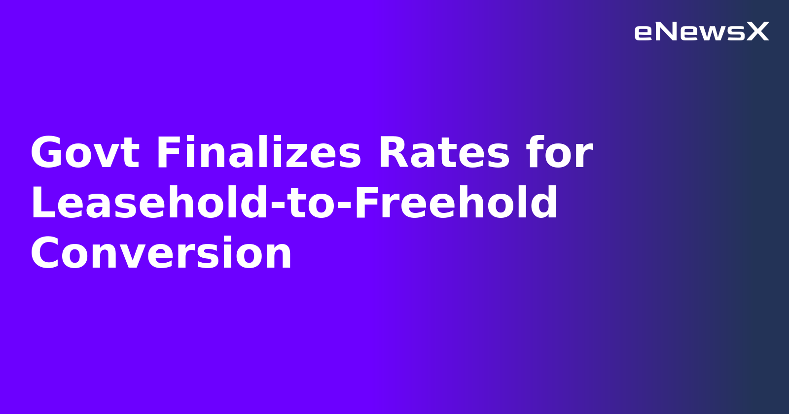 Govt Finalizes Rates for Leasehold-to-Freehold Conversion.webp Govt Finalizes Rates for Leasehold-to-Freehold Conversion.webp
