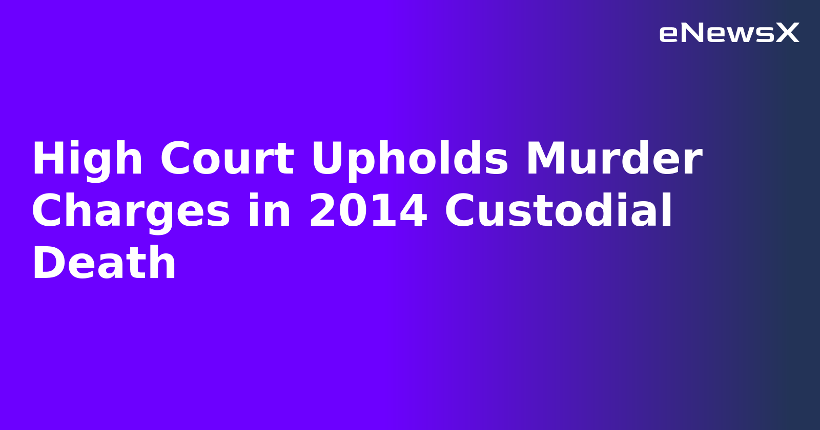 High Court Upholds Murder Charges in 2014 Custodial Death.webp