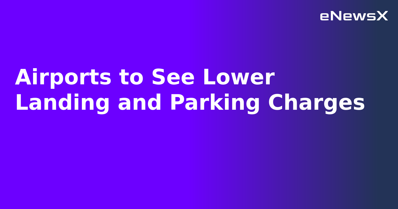 Airports to See Lower Landing and Parking Charges.webp