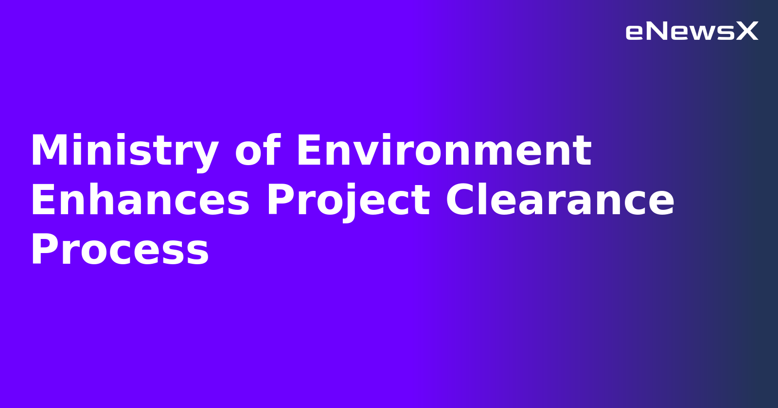 Ministry of Environment Enhances Project Clearance Process.webp Ministry of Environment Enhances Project Clearance Process.webp