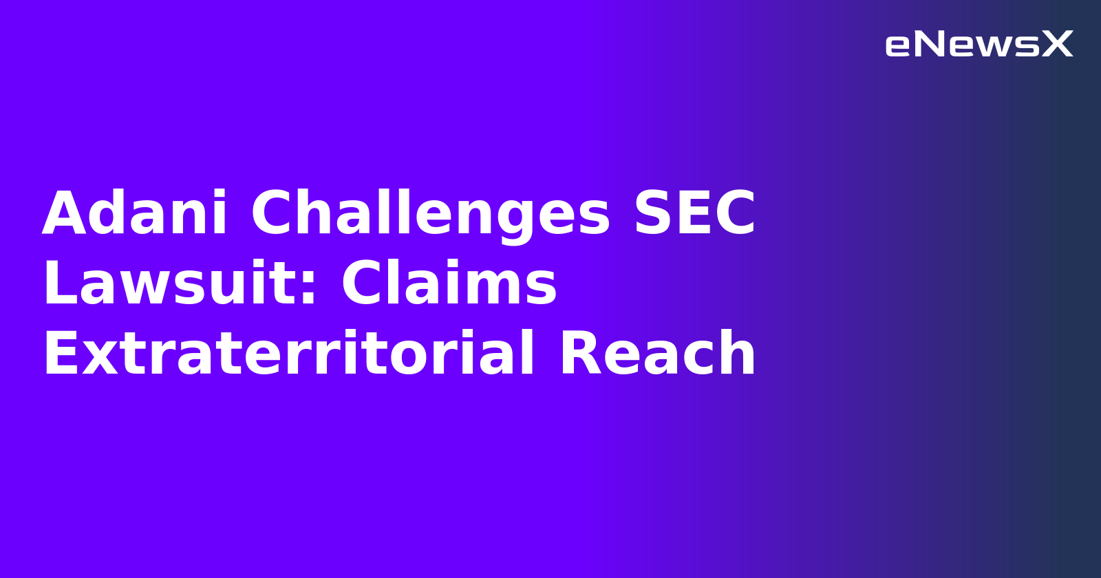 Adani Challenges SEC Lawsuit: Claims Extraterritorial Reach.webp