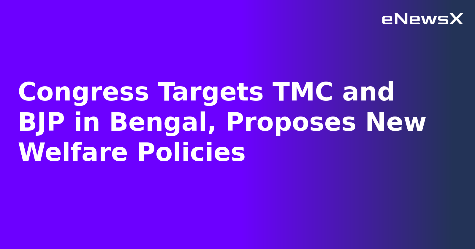 Congress Targets TMC and BJP in Bengal, Proposes New Welfare Policies