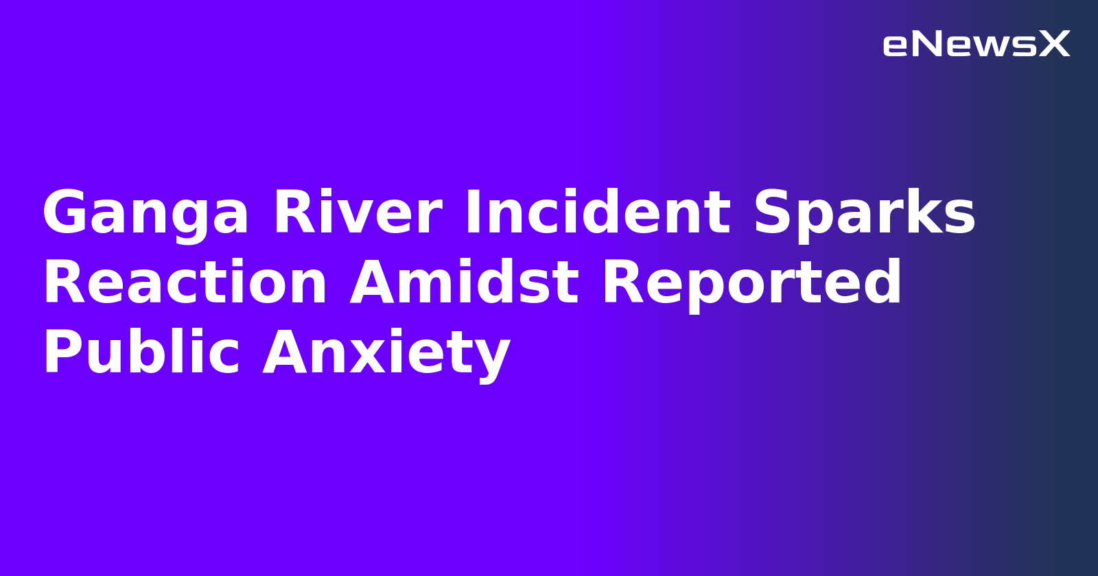 Ganga River Incident Sparks Reaction Amidst Reported Public Anxiety