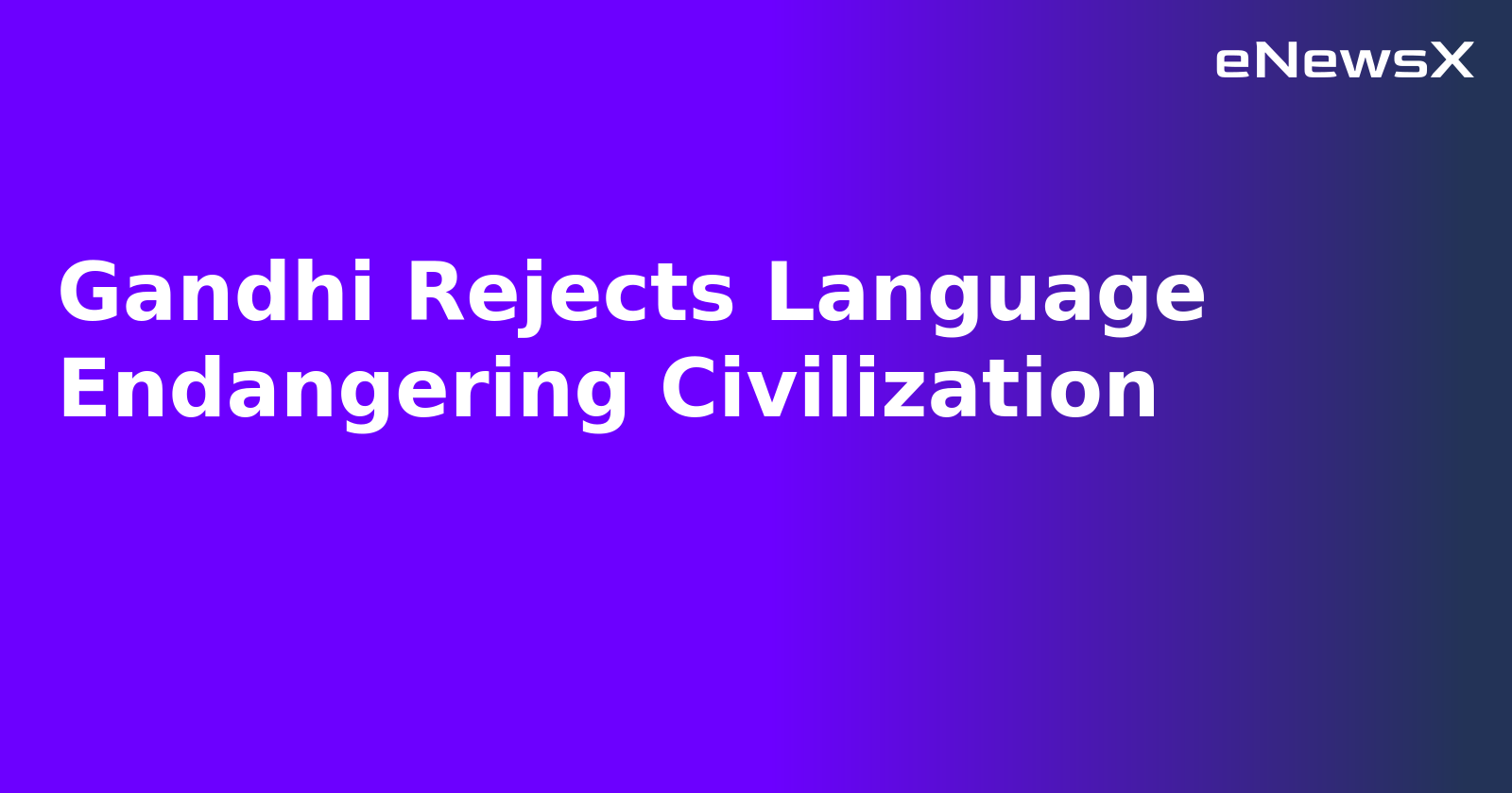 Gandhi Rejects Language Endangering Civilization