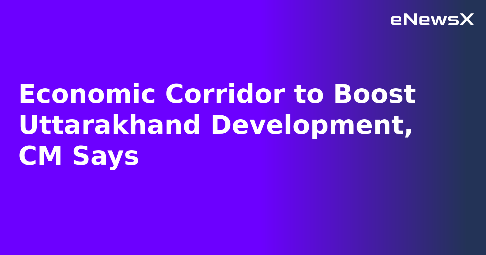 Economic Corridor to Boost Uttarakhand Development, CM Says.webp Economic Corridor to Boost Uttarakhand Development, CM Says.webp