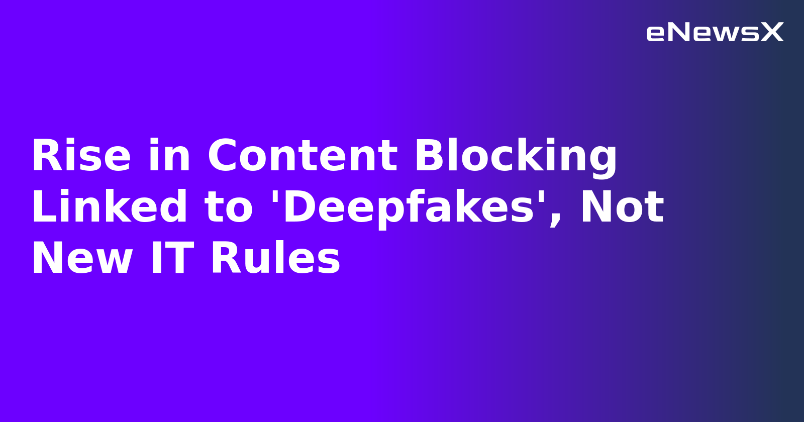 Rise in Content Blocking Linked to 'Deepfakes', Not New IT Rules.webp Rise in Content Blocking Linked to 'Deepfakes', Not New IT Rules.webp