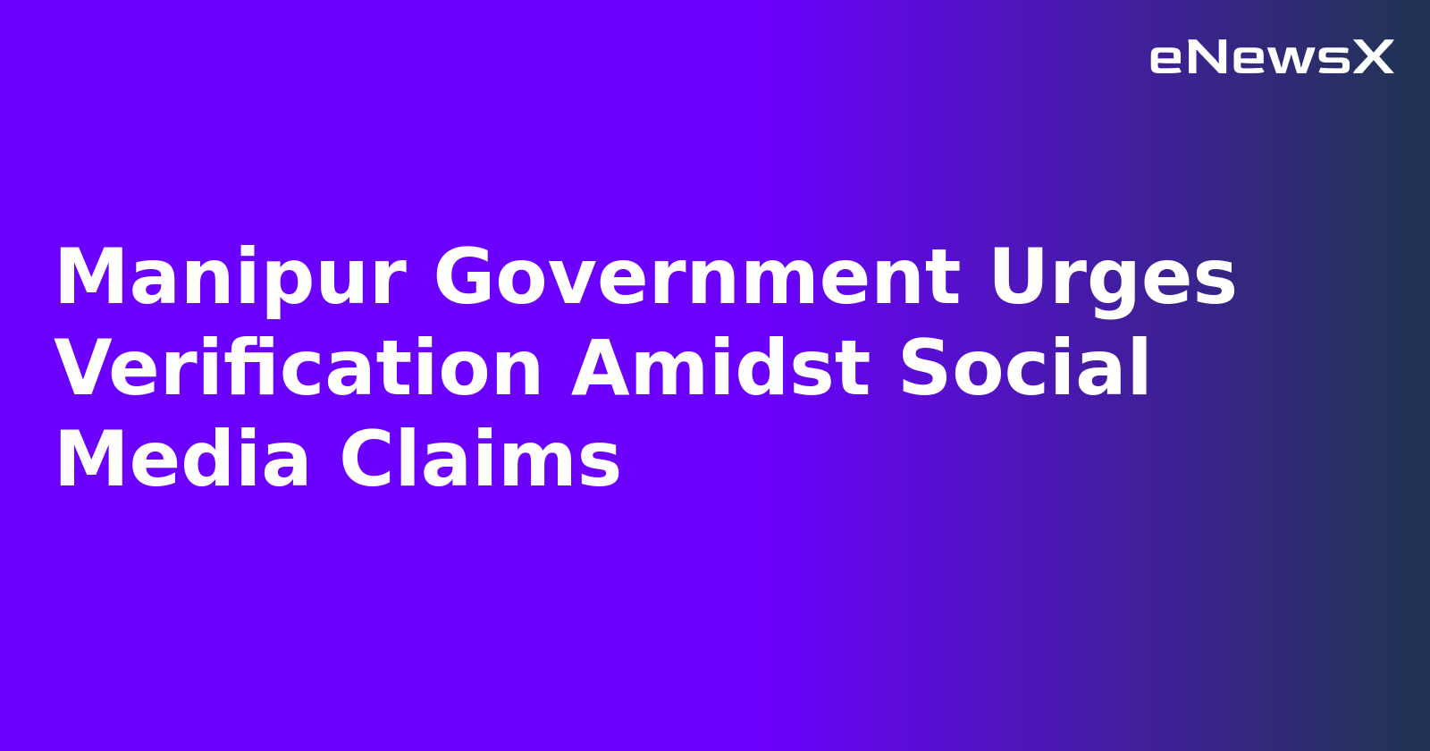 Manipur Government Urges Verification Amidst Social Media Claims