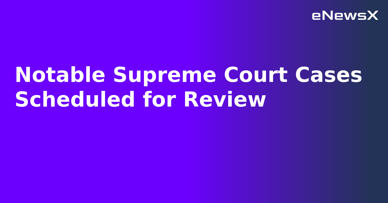 Notable Supreme Court Cases Scheduled for Review.webp Notable Supreme Court Cases Scheduled for Review.webp