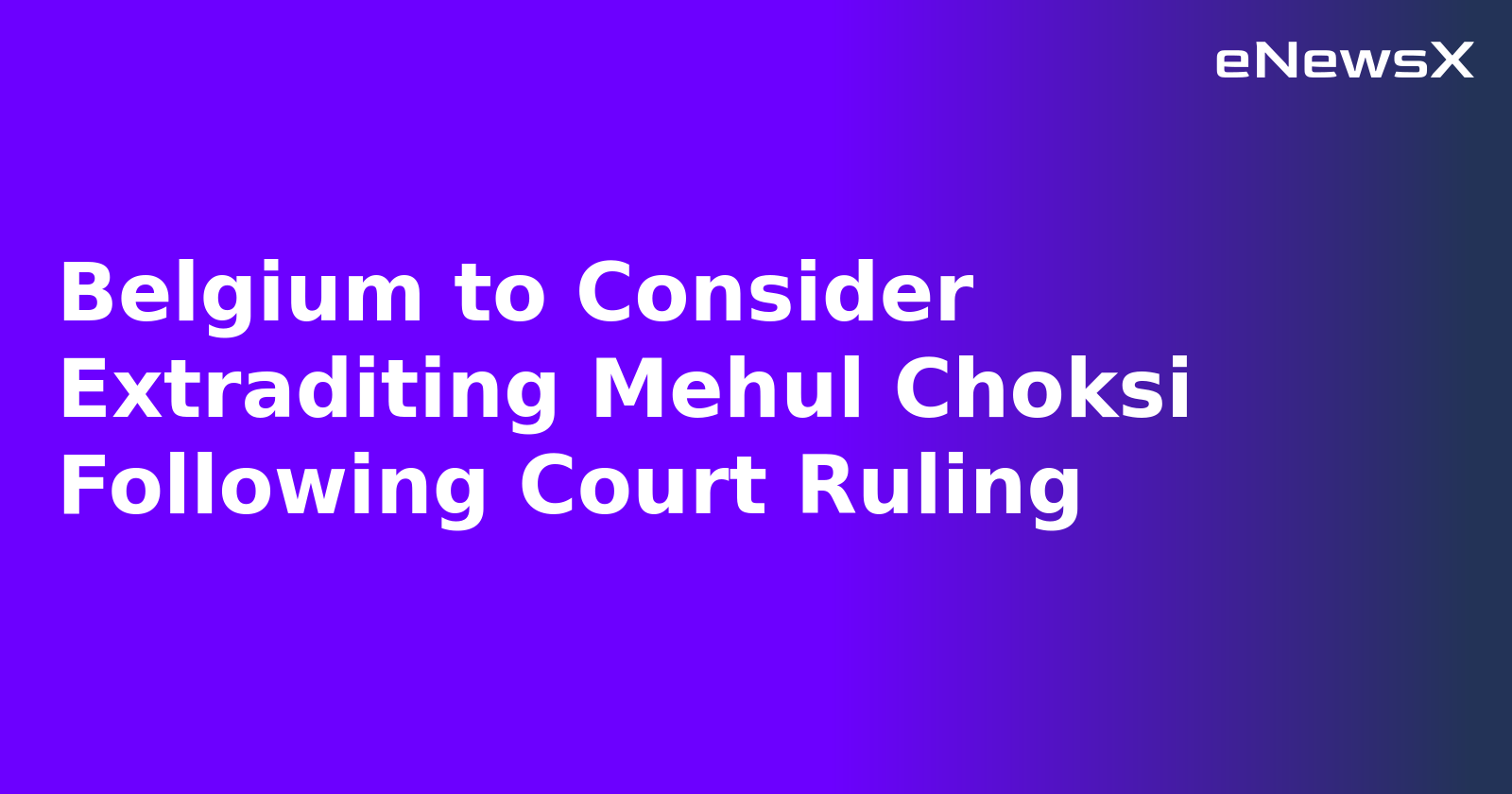 Belgium to Consider Extraditing Mehul Choksi Following Court Ruling.webp Belgium to Consider Extraditing Mehul Choksi Following Court Ruling.webp