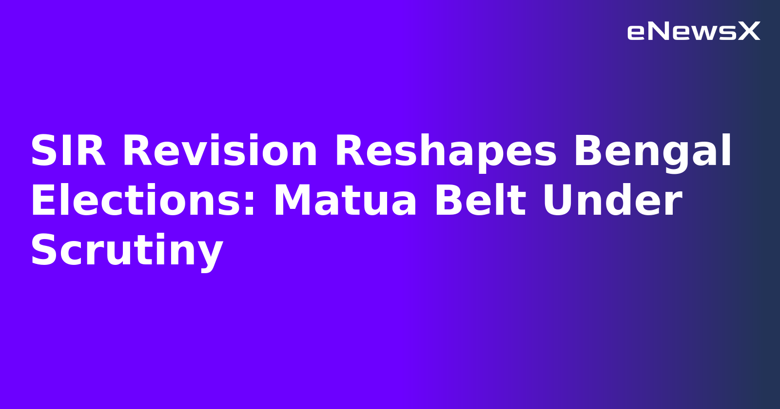 SIR Revision Reshapes Bengal Elections: Matua Belt Under Scrutiny.webp