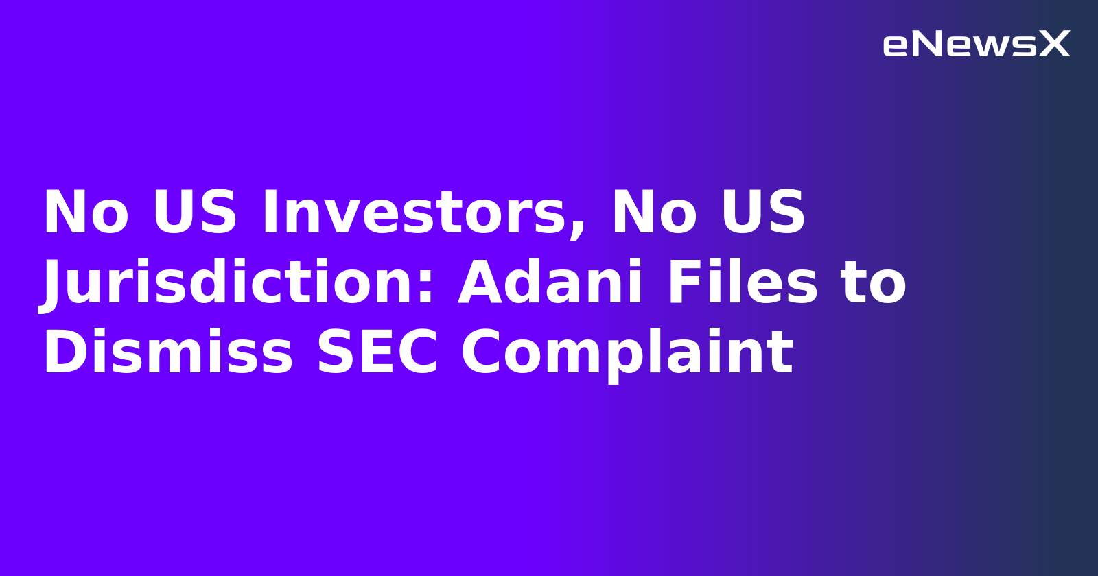 No US Investors, No US Jurisdiction: Adani Files to Dismiss SEC Complaint.webp