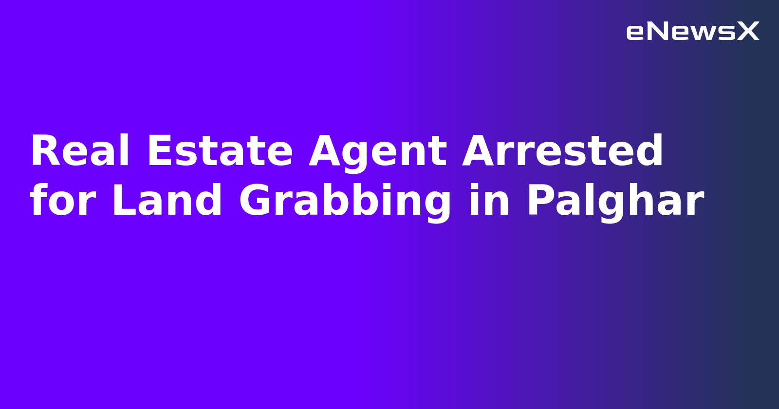 Real Estate Agent Arrested for Land Grabbing in Palghar.webp