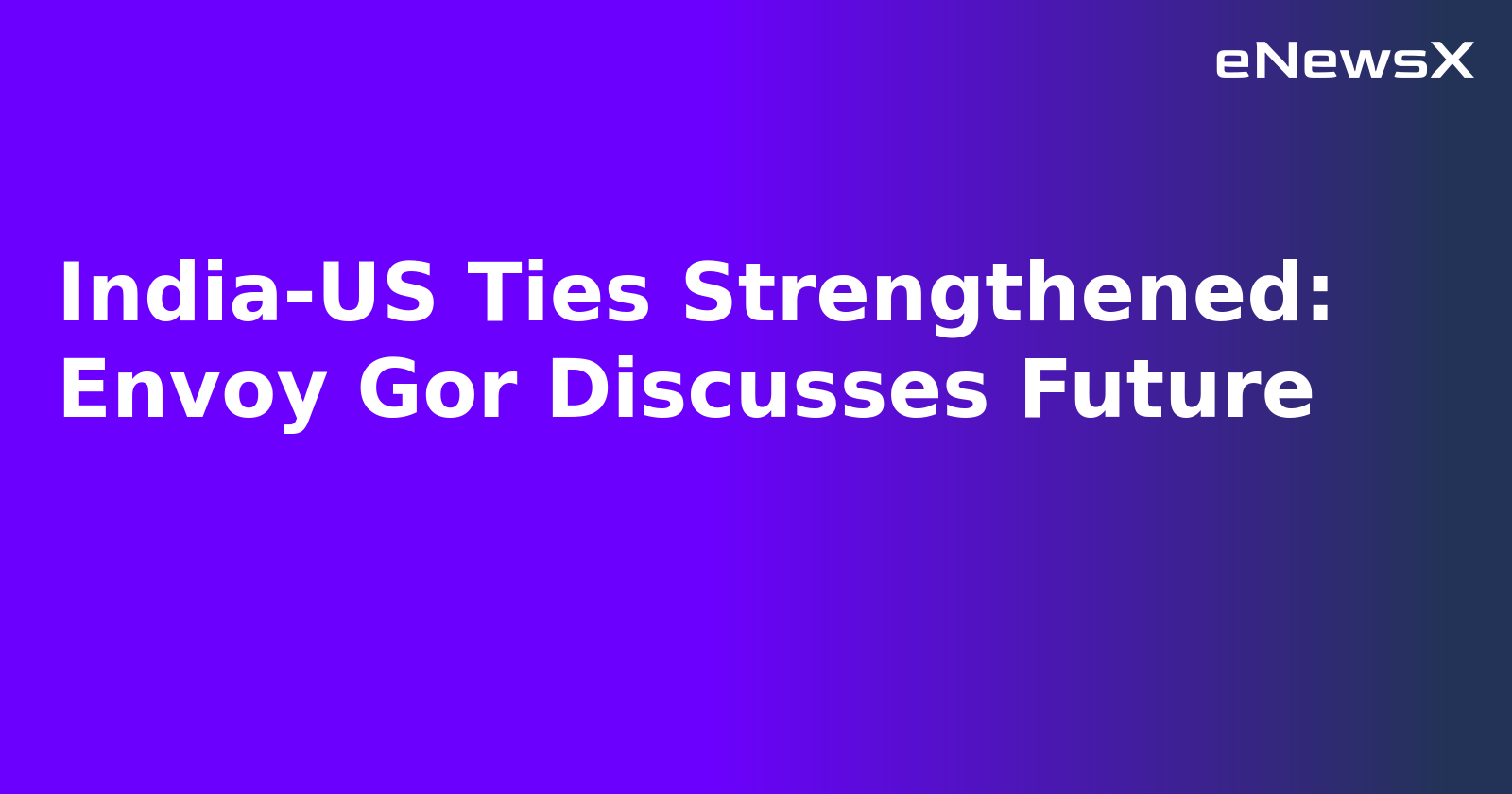 India-US Ties Strengthened: Envoy Gor Discusses Future.webp India-US Ties Strengthened: Envoy Gor Discusses Future.webp